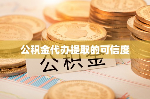 洪泽公积金代办提取的可信度