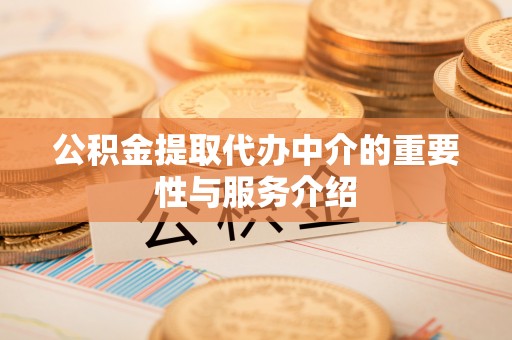 洪泽公积金提取代办中介的重要性与服务介绍
