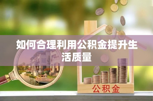 洪泽如何合理利用公积金提升生活质量