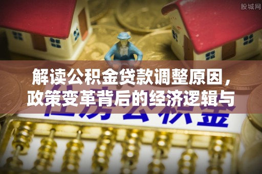 洪泽解读公积金贷款调整原因，政策变革背后的经济逻辑与民生影响